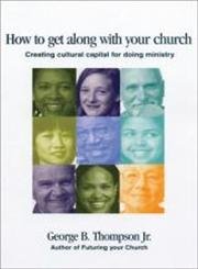 Stock image for How to Get along with Your Church : Creating Cultural Capital for Doing Ministry for sale by Better World Books