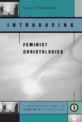 Introducing Feminist Christologies (Introductions in Feminist Theology) (9780829814835) by Isherwood, Lisa