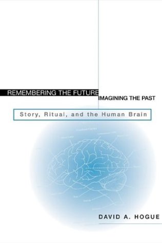 

Remembering the Future, Imagining the Past Story, Ritual, and the Human Brain [first edition]