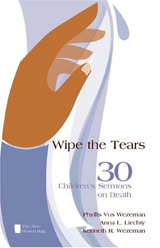 Imagen de archivo de Wipe the Tears: 30 Children's Sermons on Death (New Brown Bag) a la venta por PlumCircle