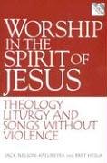 Stock image for Worship in the Spirit of Jesus : Theology, Liturgy, and Songs Without Violence for sale by Better World Books