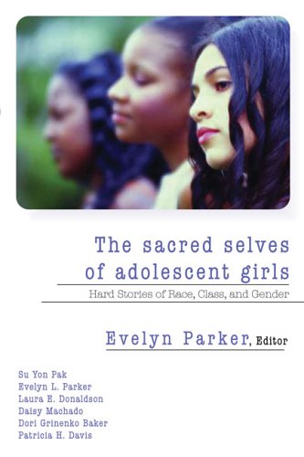 Imagen de archivo de The Sacred Selves of Adolescent Girls: Hard Stories of Race, Class And Gender a la venta por SecondSale