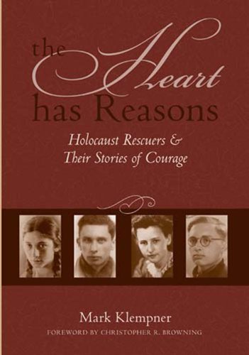 The Heart Has Reasons: Holocaust Rescuers and their Stories of Courage,