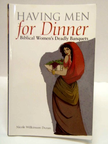 Stock image for Having Men for Dinner: Biblical Women's Deadly Banquets for sale by More Than Words