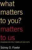 Stock image for What Matters to You? Matters to Us: Engaging Six Vital Themes of Our Faith for sale by Front Cover Books