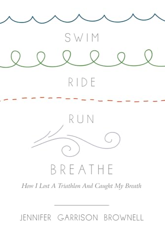 Stock image for Swim, Ride, Run, Breathe: How I Lost a Triathlon and Caught My Breath for sale by SecondSale
