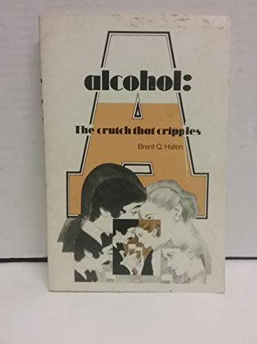 Alcohol, the crutch that cripples (9780829900835) by Hafen, Brent Q