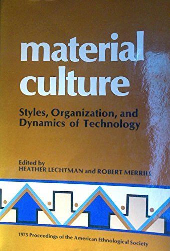Stock image for Material Culture: Styles, Organization and Dynamics of Technology: 1975 Proceedings of the American Ethnological Society for sale by Katsumi-san Co.