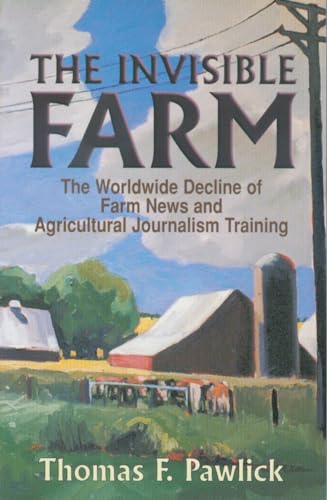 Imagen de archivo de The Invisible Farm: The Worldwide Decline of Farm News and Agricultural Journalism Training a la venta por Chapter 2 Books
