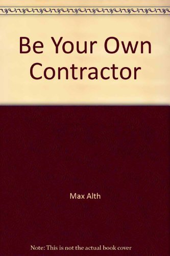 Imagen de archivo de Be Your Own Contractor : The Affordable Way to Home Ownership a la venta por Better World Books