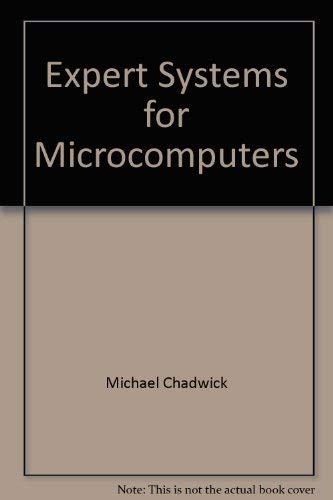 Expert systems for microcomputers: An introduction to artificial intelligence (9780830604388) by Chadwick, Michael