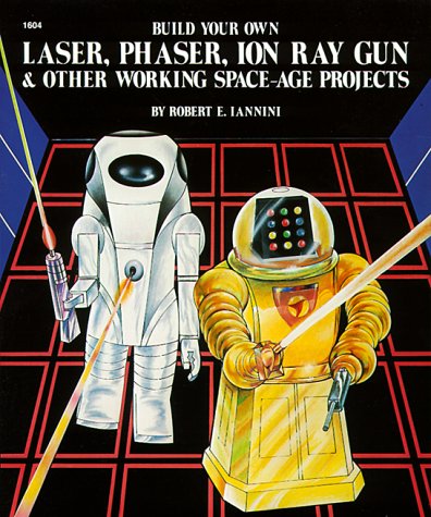 9780830606047: Iannini Build Your Own ∗laser∗ Phaser Ion Ray Gun & Other Working Space–age Pro (pr Only)