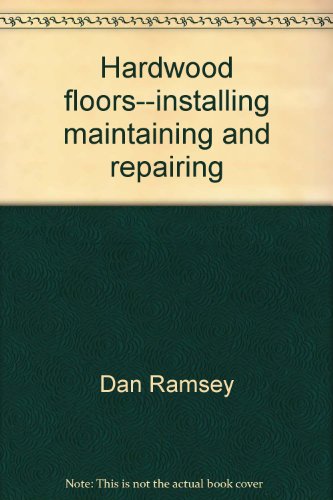 Hardwood floors--installing, maintaining, and repairing (9780830609284) by Ramsey, Dan