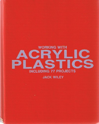 Working with acrylic plastics, including 77 projects (9780830609598) by Wiley, Jack