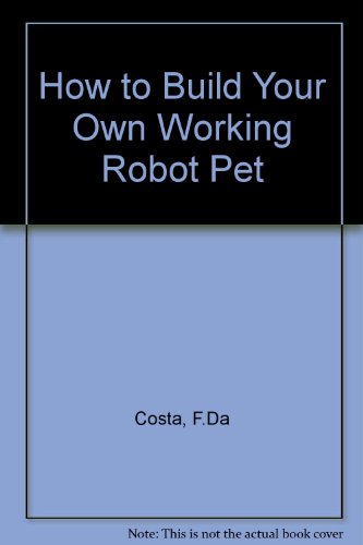 Imagen de archivo de How to Build Your Own Working Robot Pet a la venta por Zoom Books Company