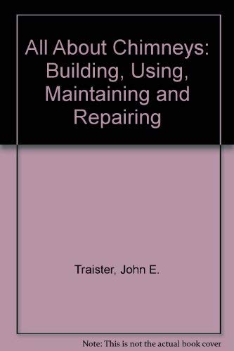 9780830613762: All About Chimneys: Building, Using, Maintaining and Repairing