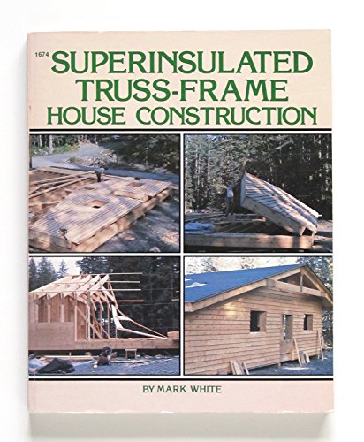 Superinsulated, Truss-Frame House Construction (9780830616749) by White, Mark