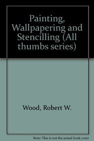 9780830625475: All Thumbs Guide to Painting, Wallpapering, and Stenciling (All Thumbs Series)
