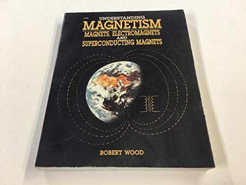 Understanding Magnetism: Magnets, Electromagnets and Superconducting Magnets (9780830627721) by Wood, Robert W.