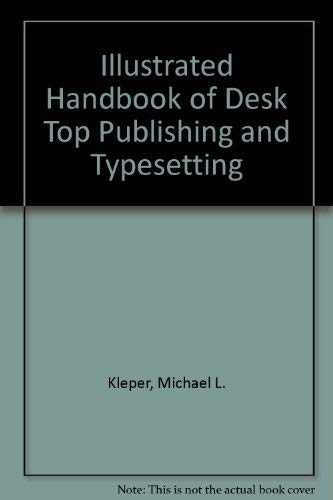 The Illustrated Handbook of Desktop Publishing and Typesetting (9780830633500) by Kleper, Michael L.