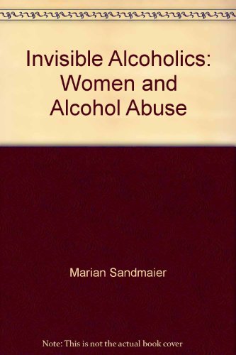 Stock image for The Invisible Alcoholics: Women and Alcohol Abuse in America for sale by SecondSale