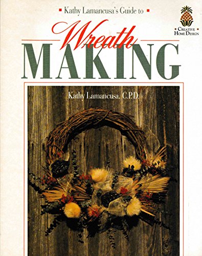 Stock image for Kathy Lamancusa's Guide to Wreath Making (Creative Home Design) for sale by HPB-Ruby