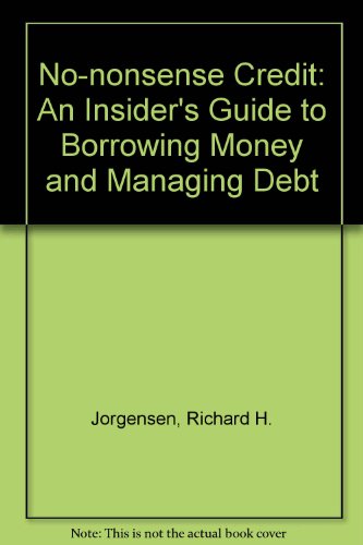 Stock image for No-Nonsense Credit: An Insiders Guide to Borrowing Money and Managing Debt for sale by Solr Books