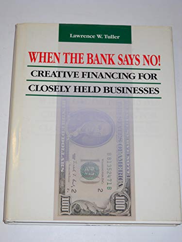 Beispielbild fr When the Bank Says No!: Creative Financing for Closely Held Businesses zum Verkauf von Wonder Book