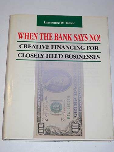 Stock image for When the Bank Says No!: Creative Financing for Closely Held Businesses for sale by Wonder Book