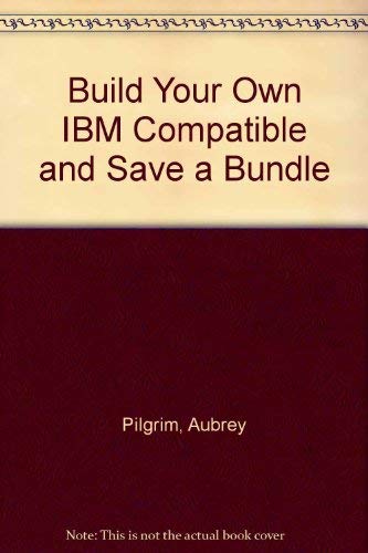Stock image for Build Your Own IBM Compatible and Save a Bundle (Second Edition) for sale by Long Island Book Company