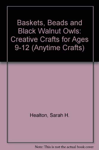 Stock image for Baskets, Beads, & Black Walnut Owls: Creative Crafts for Ages 9-12 (Anytime Craft Series) for sale by Wonder Book