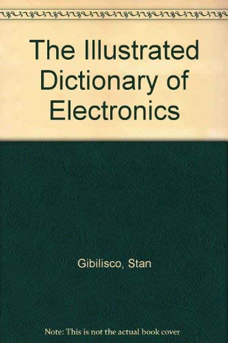 The Illustrated Dictionary of Electronics (9780830643974) by Gibilisco, Stan; Turner, Rufus P.