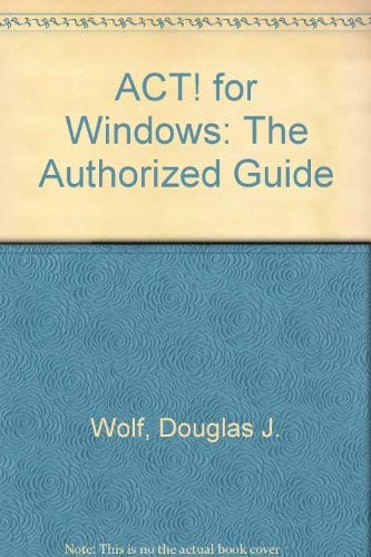 Act! for Windows: The Authorized Guide (9780830645190) by Wolf, Douglas J.