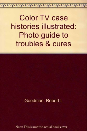 Stock image for Color TV Case Histories Illustrated : Photo Guide to Troubles and Cures for sale by RareNonFiction, IOBA