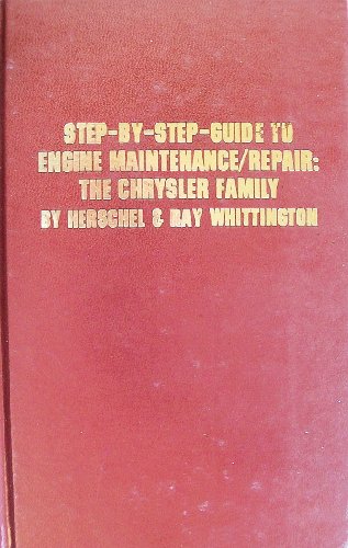 Step-By-Step Guide to Engine Maintenance/Repair: The Chrysler Family : Barracuda, Belvedere, Challenger, Charger, Chrysler, Coronet, Dart, De Soto, Dodge, Imperial, Lark, Plymouth, Valiant (9780830668489) by Herschel Whittington; Ray Whittington