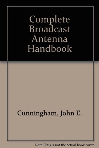 The complete broadcast antenna handbook: Design, installation, operation & maintenance (9780830678334) by Cunningham, John Edward