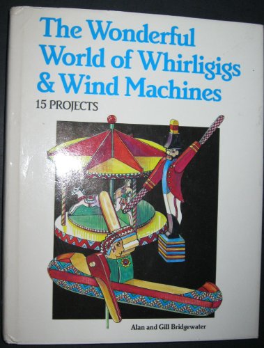 Stock image for The Wonderful World of Whirligigs and Wind Machines for sale by Books of the Smoky Mountains