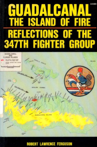 Guadalcanal--The Island Of Fire: Reflections Of The 347th Fighter Group