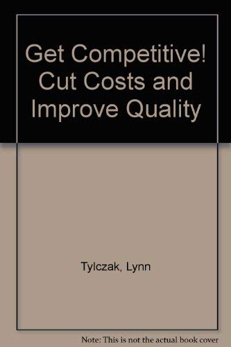 Stock image for Get Competitive! Cut Costs and Improve Quality for sale by Zubal-Books, Since 1961