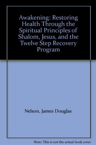 Awakening: Restoring Health Through the Spiritual Principles of Shalom, Jesus, and the Twelve Ste...