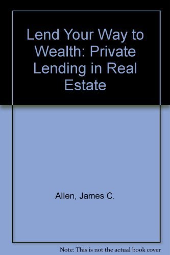Beispielbild fr Lend Your Way To Wealth: Private Lending In Real Estate--Make Big Profits Lending Money for Bridge Loans zum Verkauf von Goodwill of Colorado