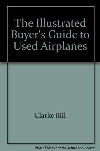 Stock image for The Illustrated Buyer's Guide to Used Airplanes for sale by Better World Books: West