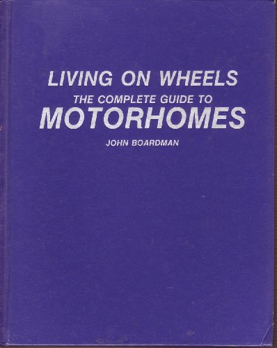 Living on Wheels: The Complete Guide to Motorhomes (9780830692187) by Boardman, John