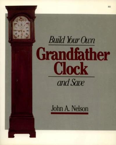 Build Your Own Grandfather Clock and Save $$$ (9780830693535) by Nelson, John A.