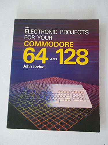 Electronic Projects for Your Commodore 64 and 128 (9780830693832) by Iovine, John