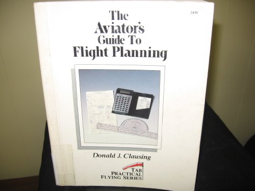 Imagen de archivo de The Aviator's Guide to Flight Planning (Tab Practical Flying Series) a la venta por Open Books