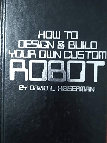 How to Design and Build Your Own Custom Robot (9780830696291) by Heiserman, David L.