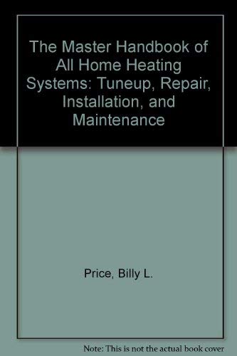The Master Handbook of All Home Heating Systems: Tuneup, Repair, Installation, and Maintenance