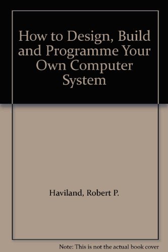 Stock image for How to Design, Build and Programme Your Own Computer System for sale by Ergodebooks