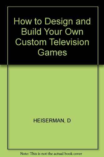 How to Design and Build Your Own Custom TV Games (9780830698158) by Heiseman, David L.